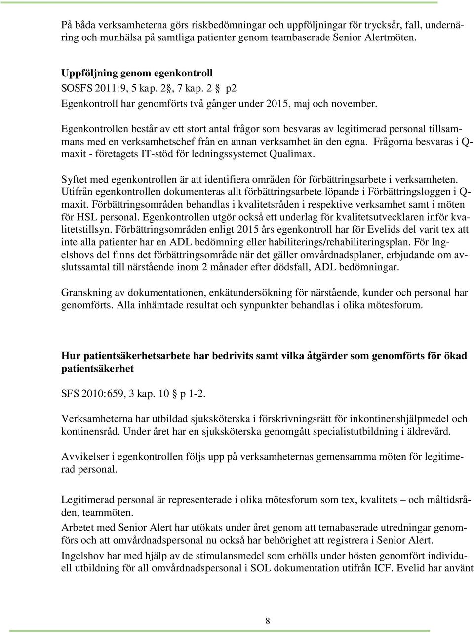 Egenkontrollen består av ett stort antal frågor som besvaras av legitimerad personal tillsammans med en verksamhetschef från en annan verksamhet än den egna.