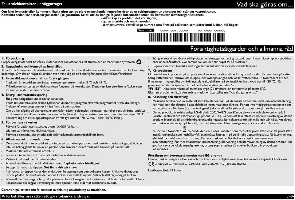 Se till att du kan ge följande information innan du kontaktar serviceorganisationen: - vilken typ av problem det rör sig om, - typ av maskin och maskinmodell, - servicenumret, det vill säga numret