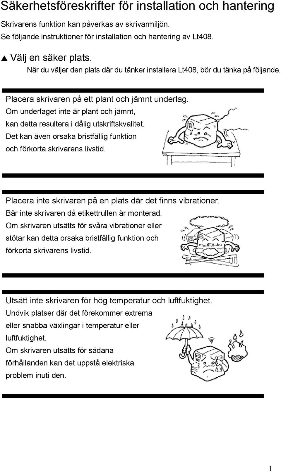 Om underlaget inte är plant och jämnt, kan detta resultera i dålig utskriftskvalitet. Det kan även orsaka bristfällig funktion och förkorta skrivarens livstid.