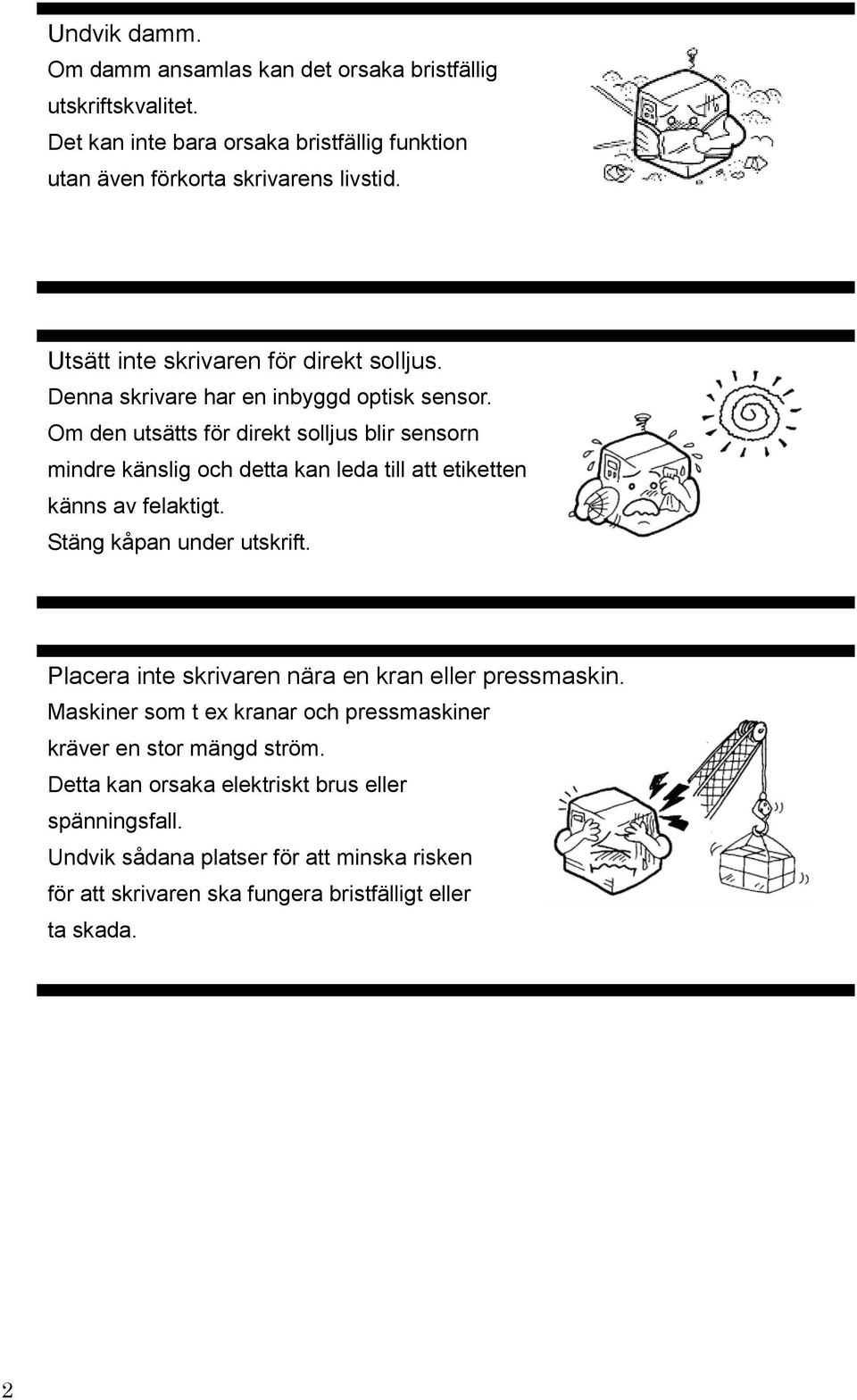 Om den utsätts för direkt solljus blir sensorn mindre känslig och detta kan leda till att etiketten känns av felaktigt. Stäng kåpan under utskrift.