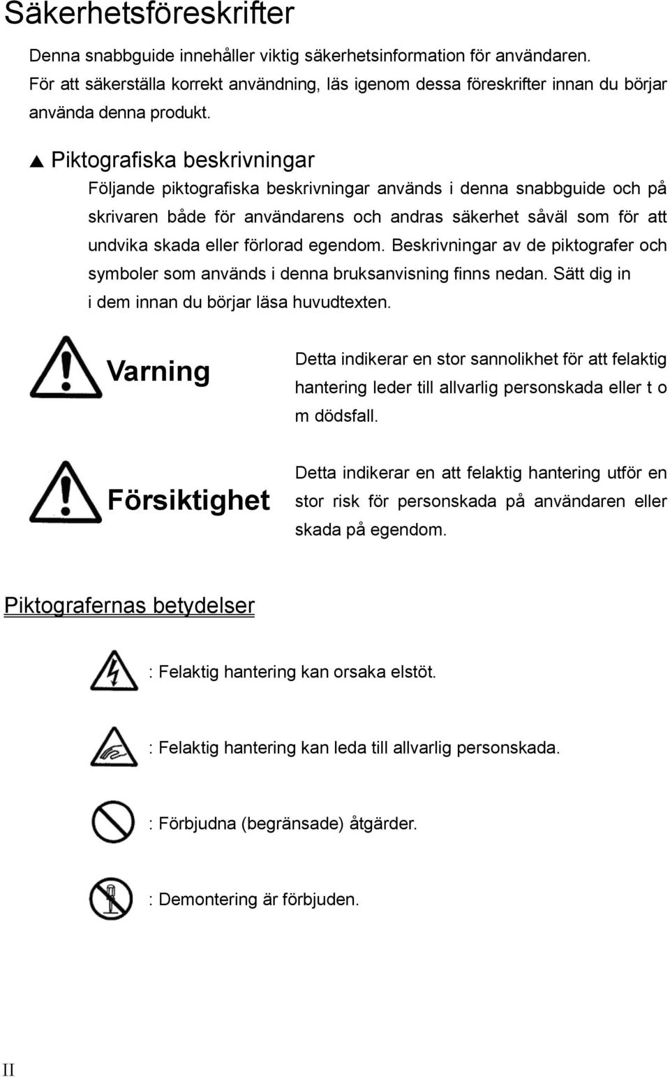 s Piktografiska beskrivningar Följande piktografiska beskrivningar används i denna snabbguide och på skrivaren både för användarens och andras säkerhet såväl som för att undvika skada eller förlorad