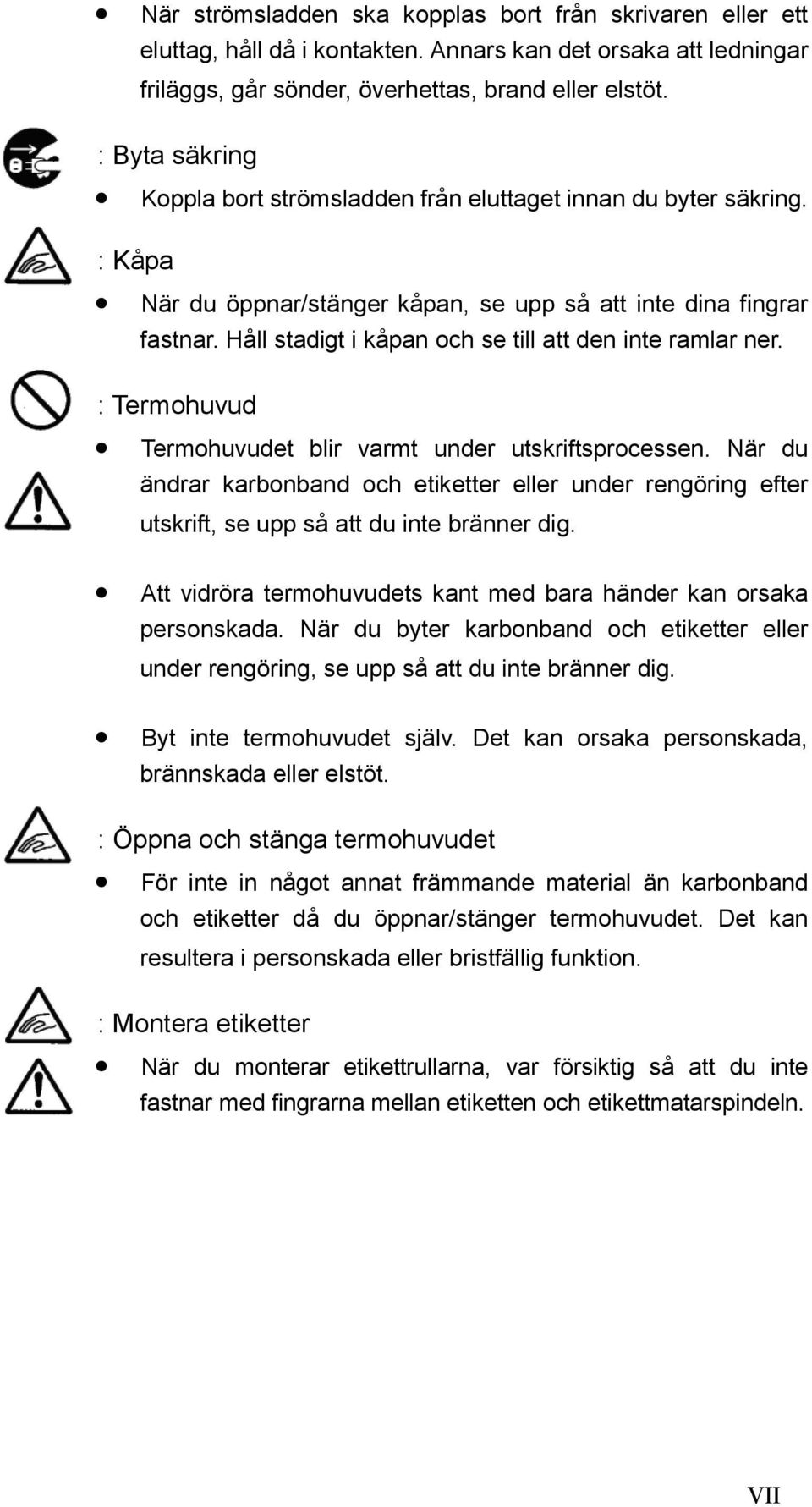 Håll stadigt i kåpan och se till att den inte ramlar ner. : Termohuvud Termohuvudet blir varmt under utskriftsprocessen.