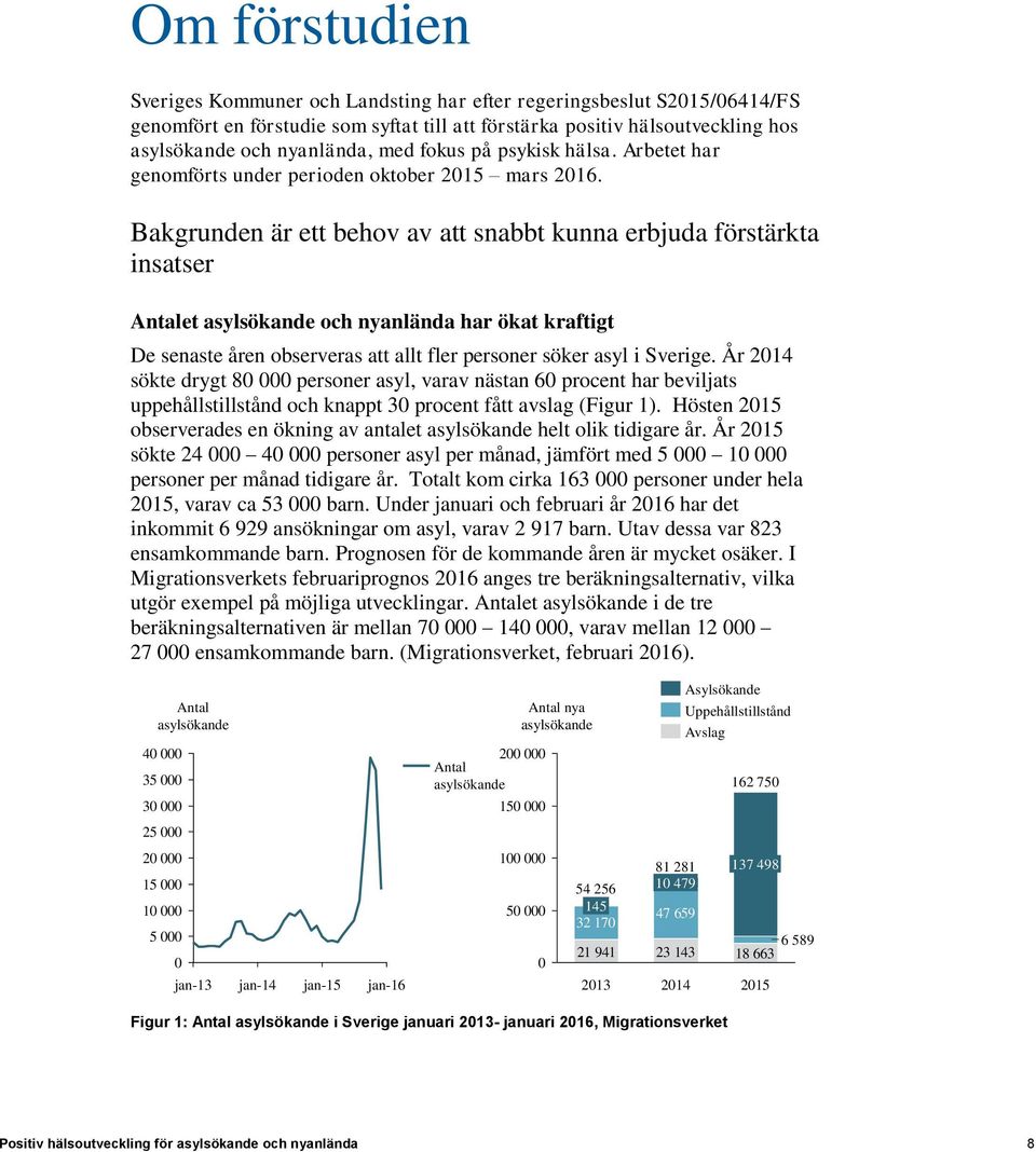 Bakgrunden är ett behov av att snabbt kunna erbjuda förstärkta insatser Antalet asylsökande och nyanlända har ökat kraftigt De senaste åren observeras att allt fler personer söker asyl i Sverige.