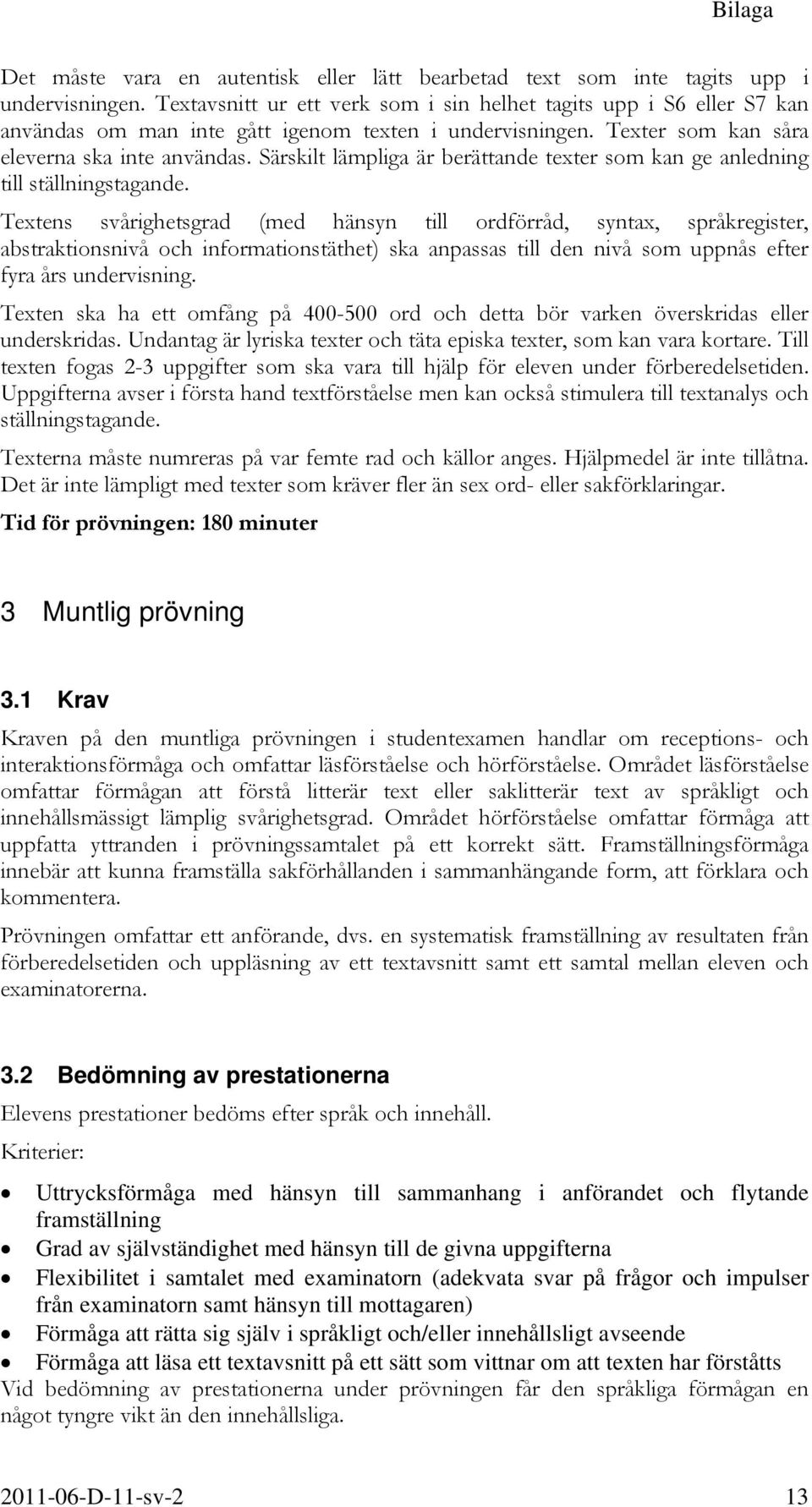 Särskilt lämpliga är berättande texter som kan ge anledning till ställningstagande.