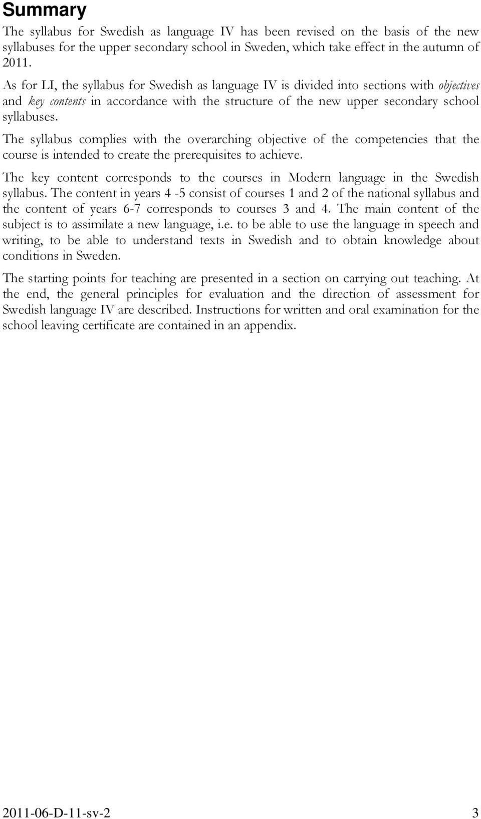 The syllabus complies with the overarching objective of the competencies that the course is intended to create the prerequisites to achieve.