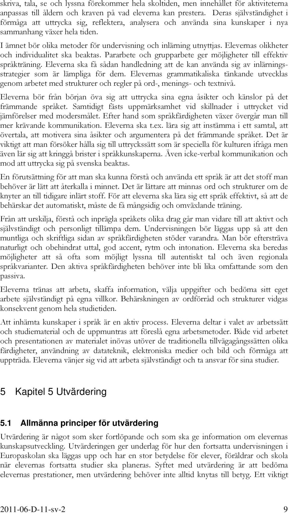 I ämnet bör olika metoder för undervisning och inlärning utnyttjas. Elevernas olikheter och individualitet ska beaktas. Pararbete och grupparbete ger möjligheter till effektiv språkträning.