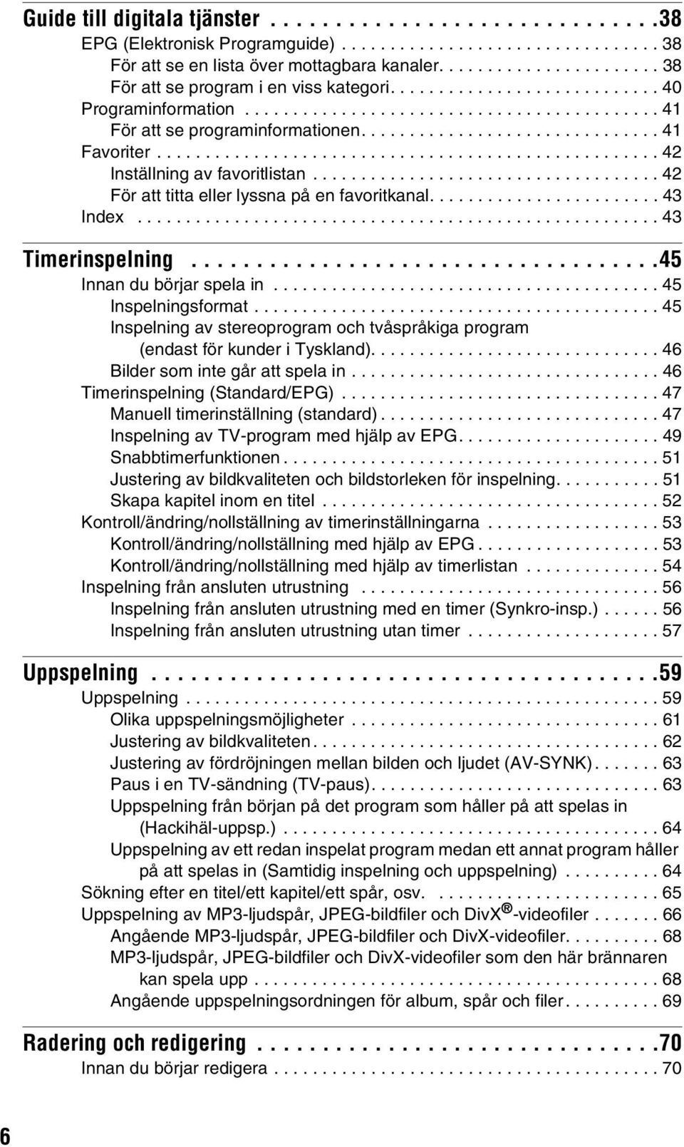 .............................. 41 Favoriter.................................................... 42 Inställning av favoritlistan.................................... 42 För att titta eller lyssna på en favoritkanal.
