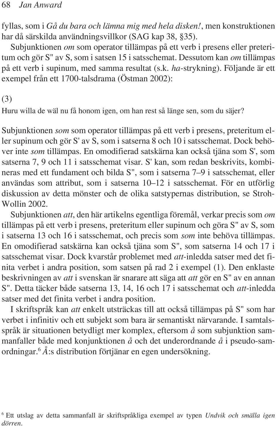 Följande är ett exempel från ett 1700-talsdrama (Östman 2002): (3) Huru willa de wäl nu få honom igen, om han rest så länge sen, som du säjer?