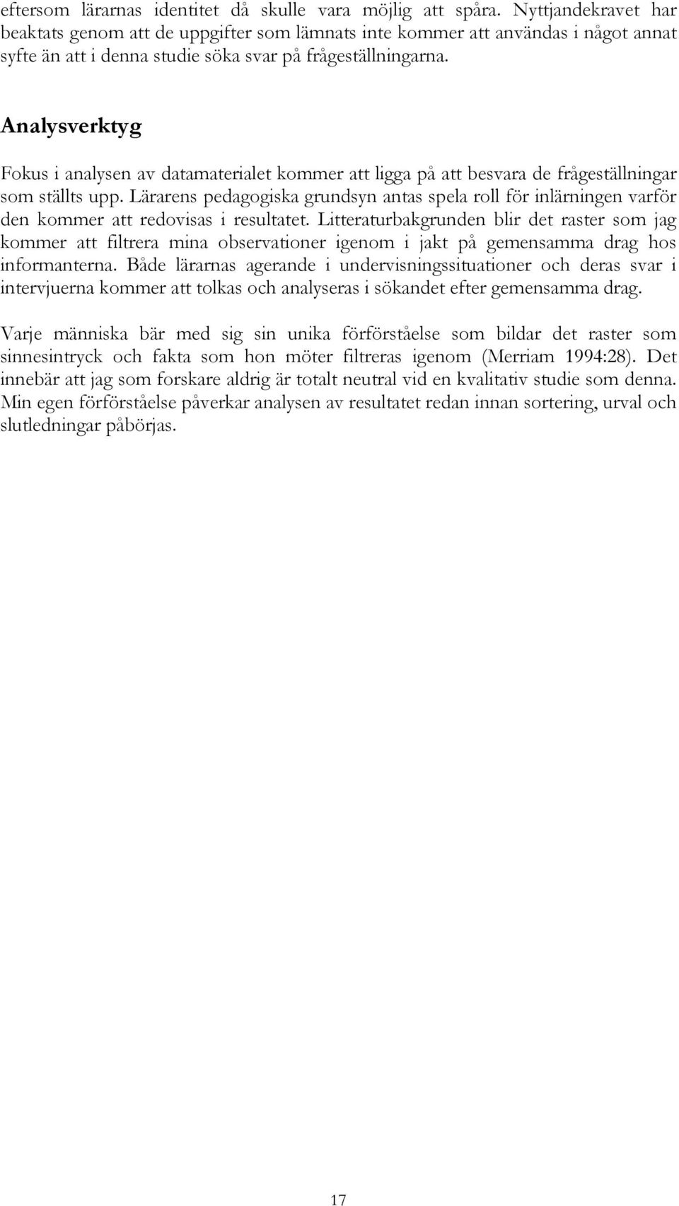 Analysverktyg Fokus i analysen av datamaterialet kommer att ligga på att besvara de frågeställningar som ställts upp.