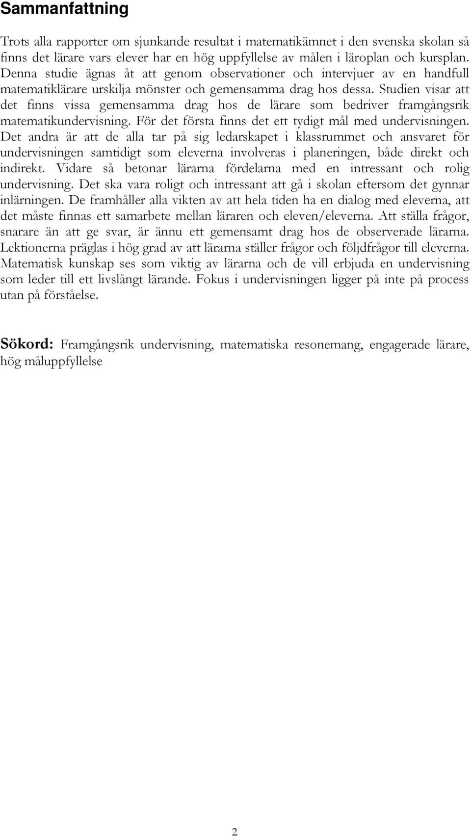 Studien visar att det finns vissa gemensamma drag hos de lärare som bedriver framgångsrik matematikundervisning. För det första finns det ett tydigt mål med undervisningen.