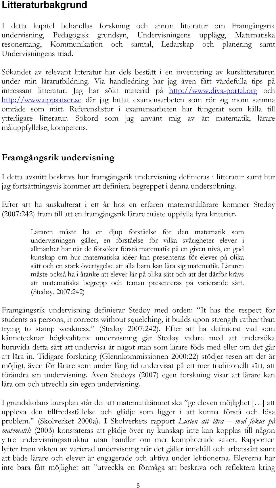 Via handledning har jag även fått värdefulla tips på intressant litteratur. Jag har sökt material på http://www.diva-portal.org och http://www.uppsatser.