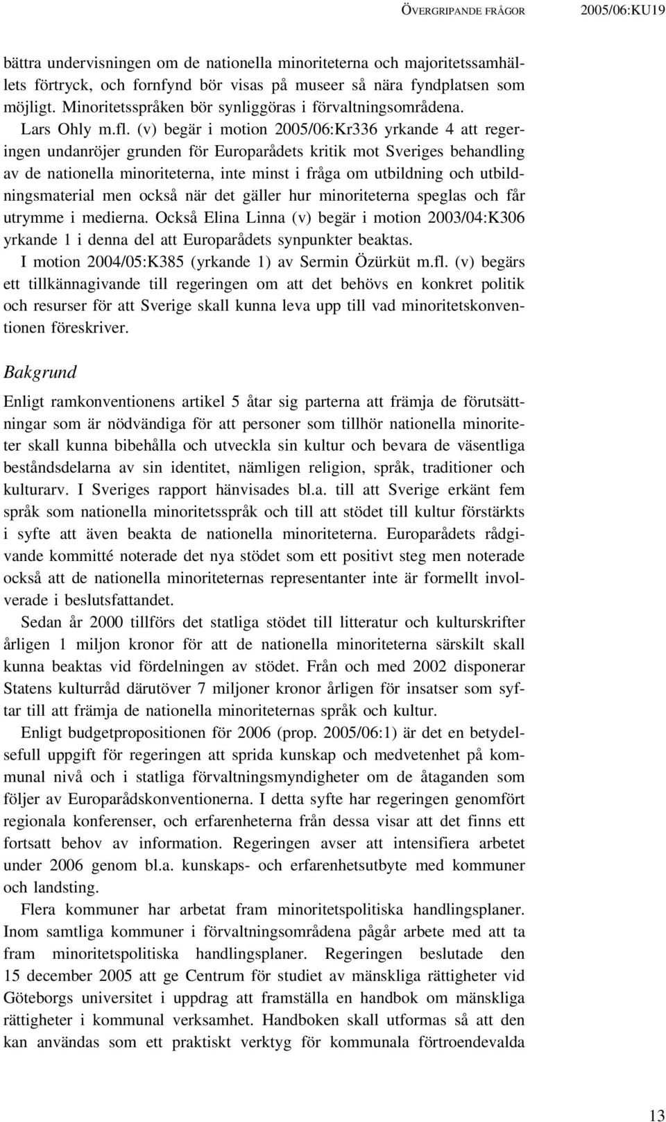 (v) begär i motion 2005/06:Kr336 yrkande 4 att regeringen undanröjer grunden för Europarådets kritik mot Sveriges behandling av de nationella minoriteterna, inte minst i fråga om utbildning och