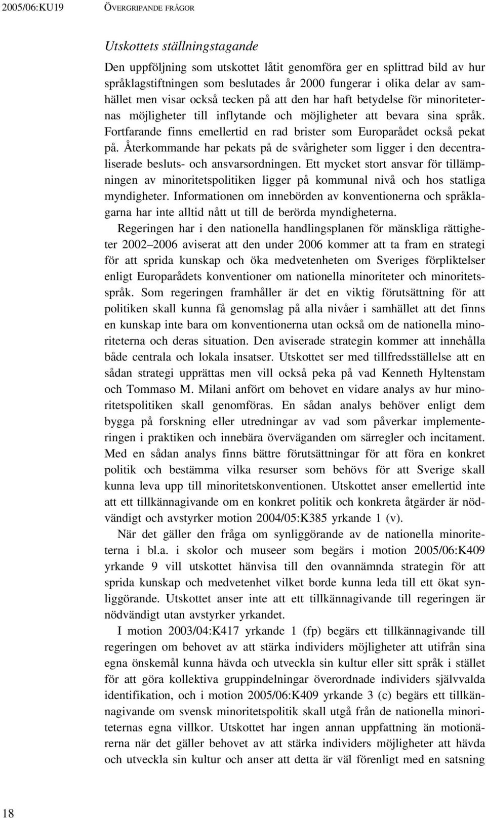 Fortfarande finns emellertid en rad brister som Europarådet också pekat på. Återkommande har pekats på de svårigheter som ligger i den decentraliserade besluts- och ansvarsordningen.