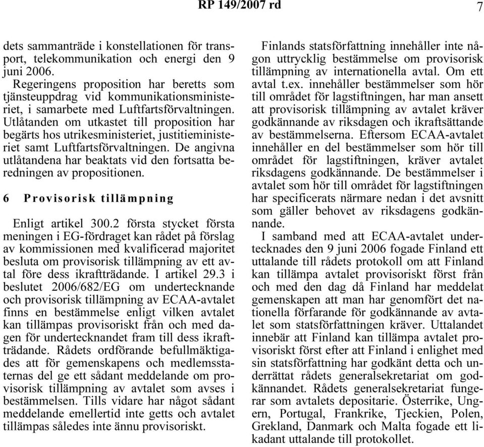 Utlåtanden om utkastet till proposition har begärts hos utrikesministeriet, justitieministeriet samt Luftfartsförvaltningen.