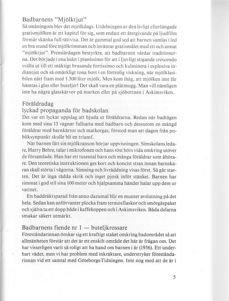 Det ar gammal god sed att barnen samlas i led en bra stund fore mjdlktimman och invantar gratismalet med ett och annat "mjdlktjut". Premiardagen bestyrkte, att badbarnen vardar traditionerna.