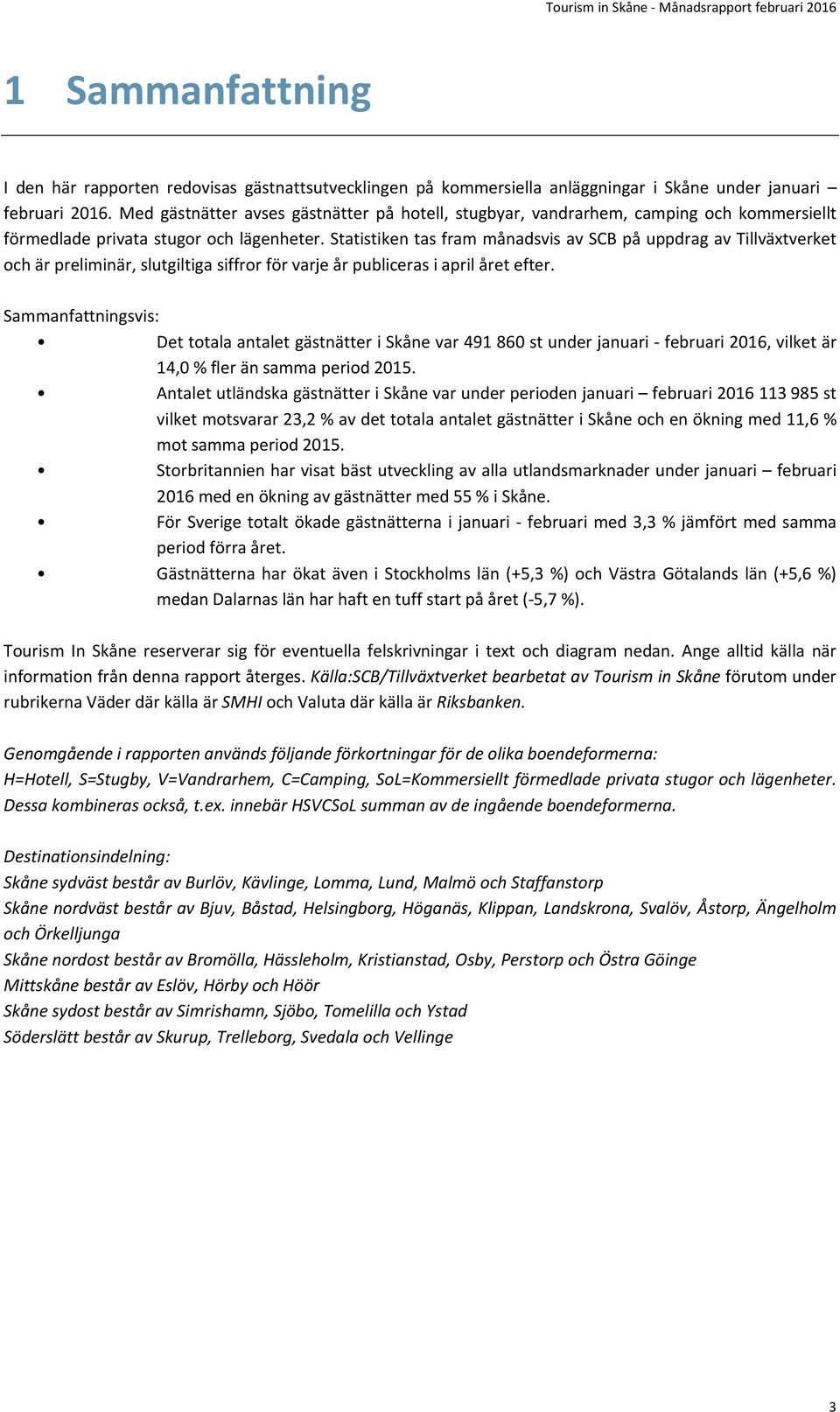 Statistiken tas fram månadsvis av SCB på uppdrag av Tillväxtverket och är preliminär, slutgiltiga siffror för varje år publiceras i april året efter.