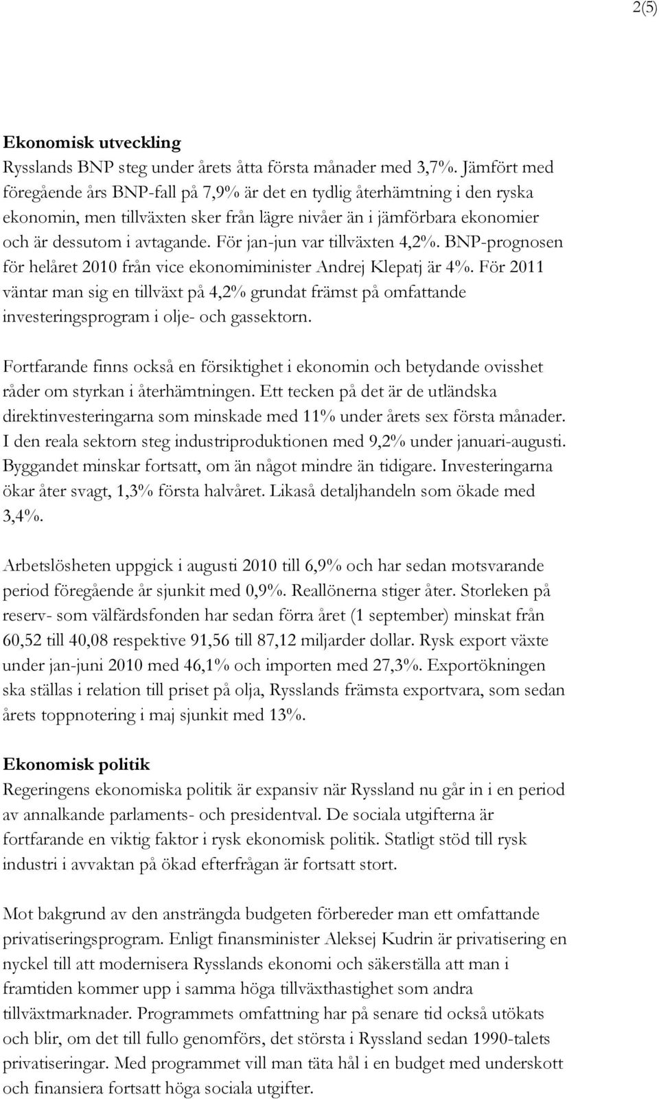 För jan-jun var tillväxten 4,2%. BNP-prognosen för helåret 2010 från vice ekonomiminister Andrej Klepatj är 4%.