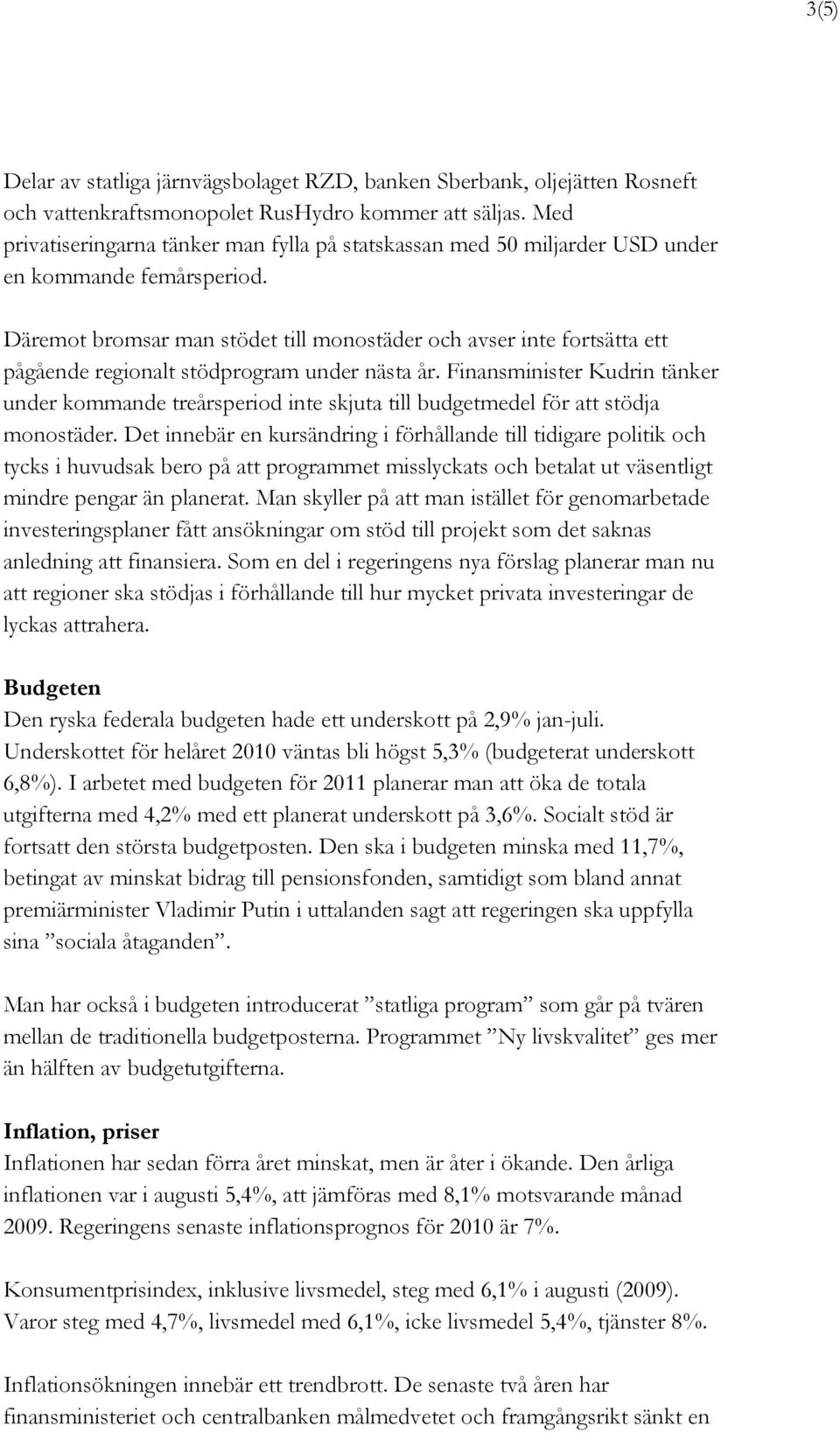 Däremot bromsar man stödet till monostäder och avser inte fortsätta ett pågående regionalt stödprogram under nästa år.
