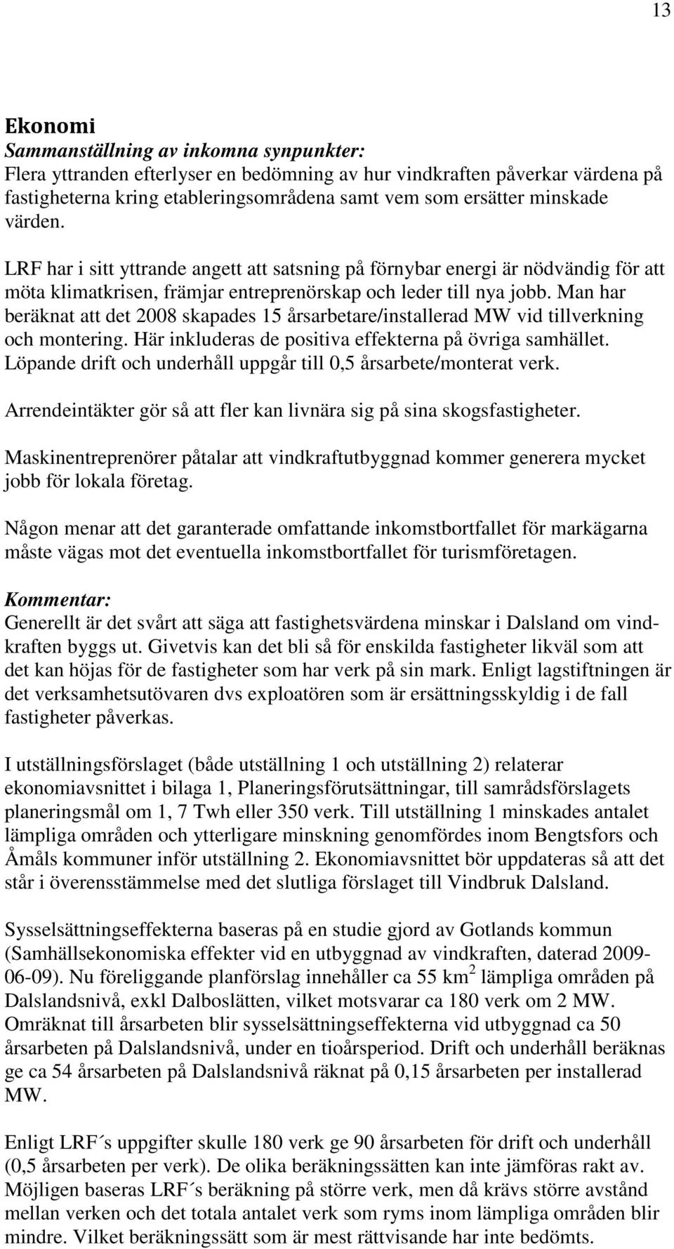 Man har beräknat att det 2008 skapades 15 årsarbetare/installerad MW vid tillverkning och montering. Här inkluderas de positiva effekterna på övriga samhället.