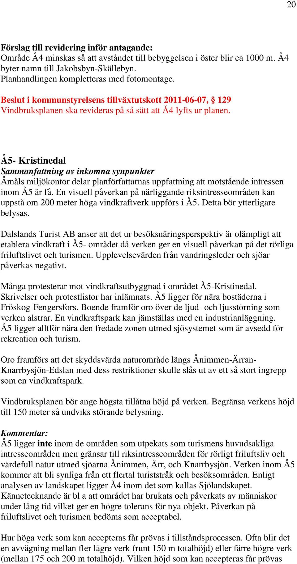 Å5- Kristinedal Sammanfattning av inkomna synpunkter Åmåls miljökontor delar planförfattarnas uppfattning att motstående intressen inom Å5 är få.