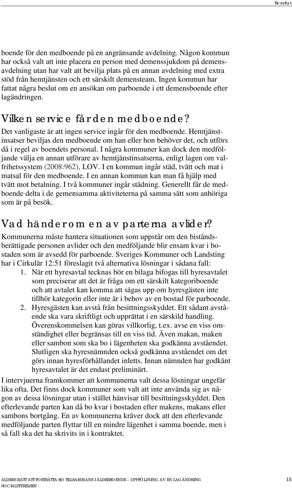 demensteam. Ingen kommun har fattat några beslut om en ansökan om parboende i ett demensboende efter lagändringen. Vilken service får den medboende?