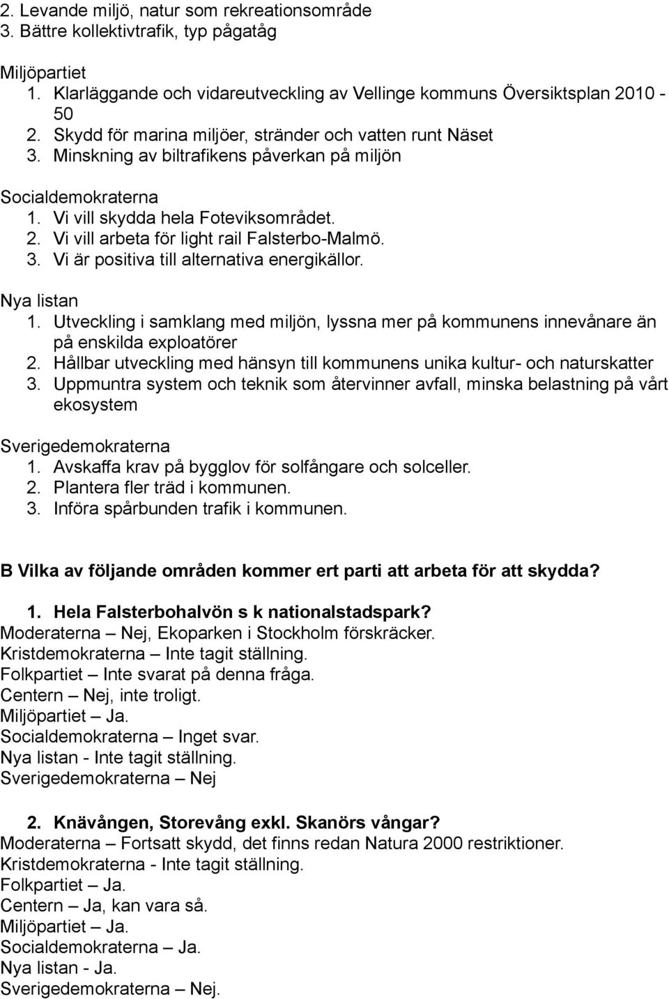 Vi vill arbeta för light rail Falsterbo-Malmö. 3. Vi är positiva till alternativa energikällor. Nya listan 1.