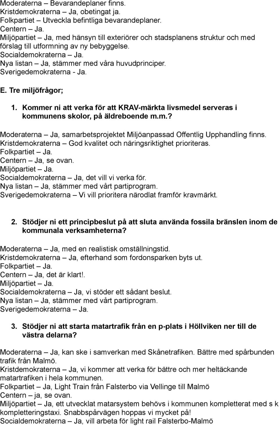 Tre miljöfrågor; 1. Kommer ni att verka för att KRAV-märkta livsmedel serveras i kommunens skolor, på äldreboende m.m.? Moderaterna Ja, samarbetsprojektet Miljöanpassad Offentlig Upphandling finns.