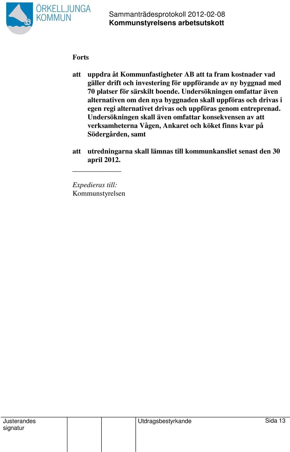 Undersökningen omfattar även alternativen om den nya byggnaden skall uppföras och drivas i egen regi alternativet drivas och uppföras genom