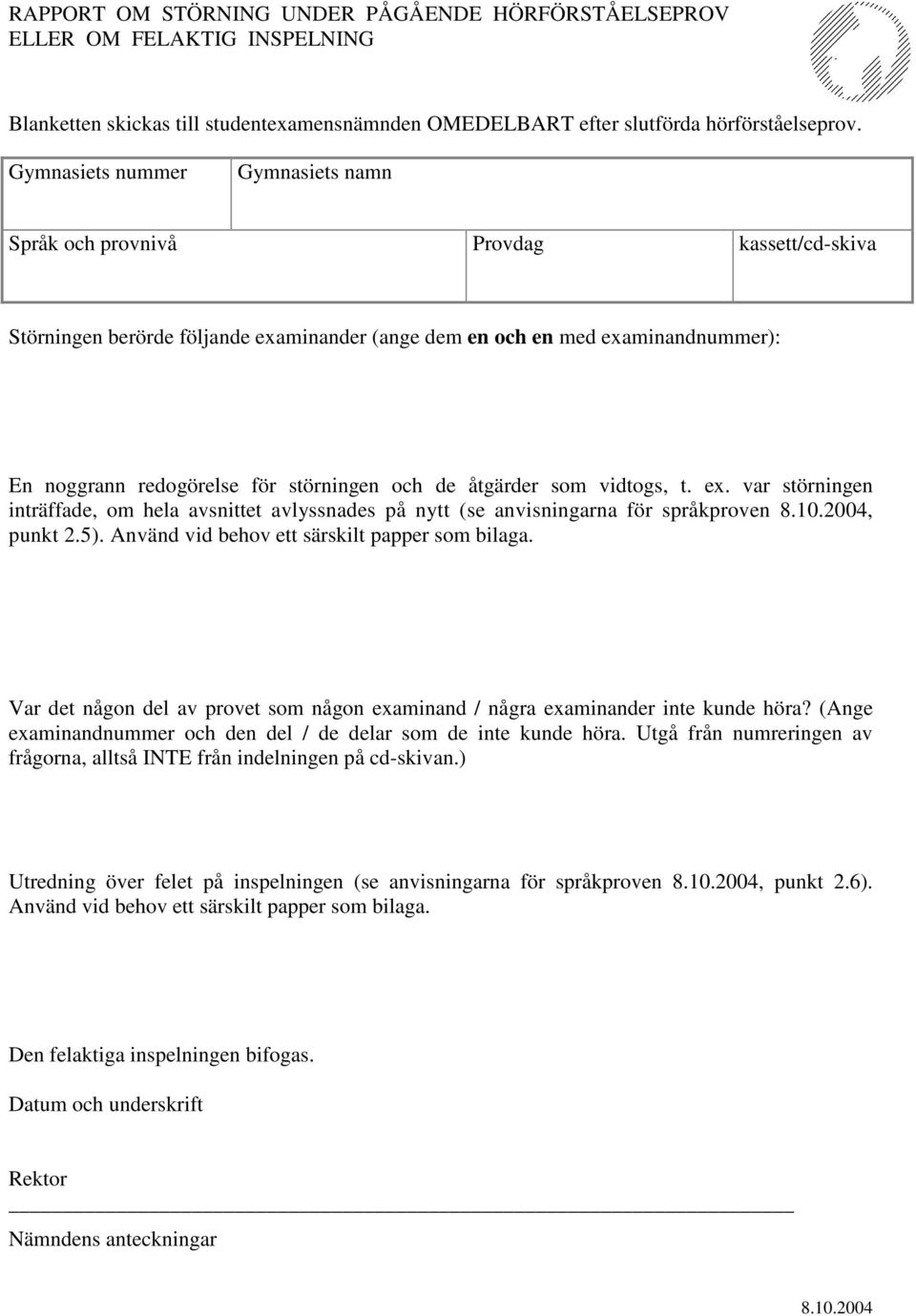 och de åtgärder som vidtogs, t. ex. var störningen inträffade, om hela avsnittet avlyssnades på nytt (se anvisningarna för språkproven 8.10.2004, punkt 2.5).