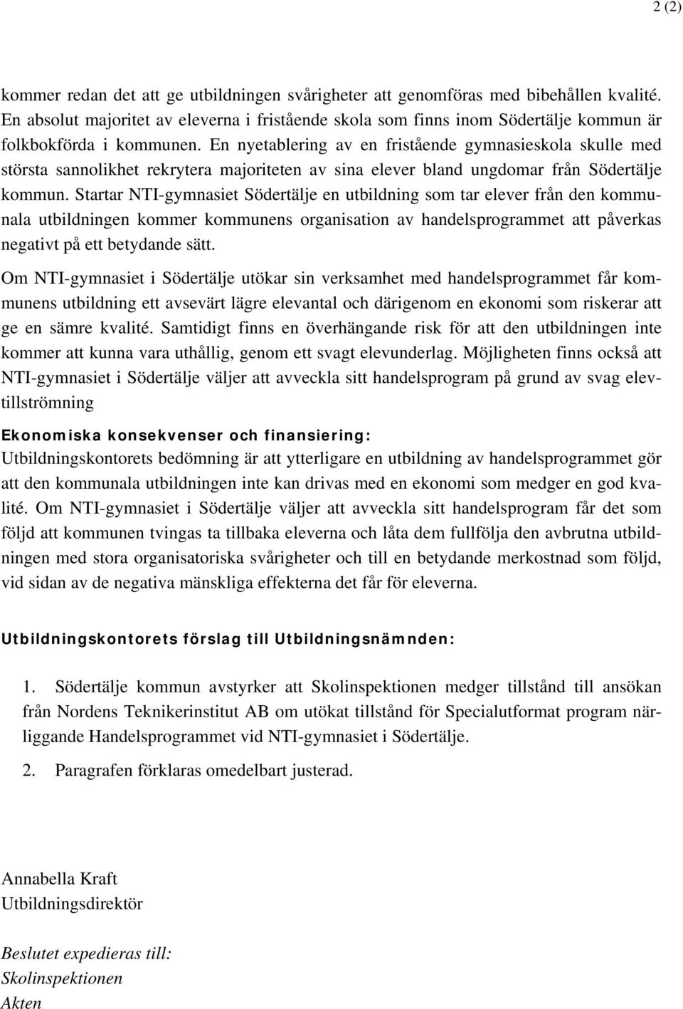 En nyetablering av en fristående gymnasieskola skulle med största sannolikhet rekrytera majoriteten av sina elever bland ungdomar från Södertälje kommun.