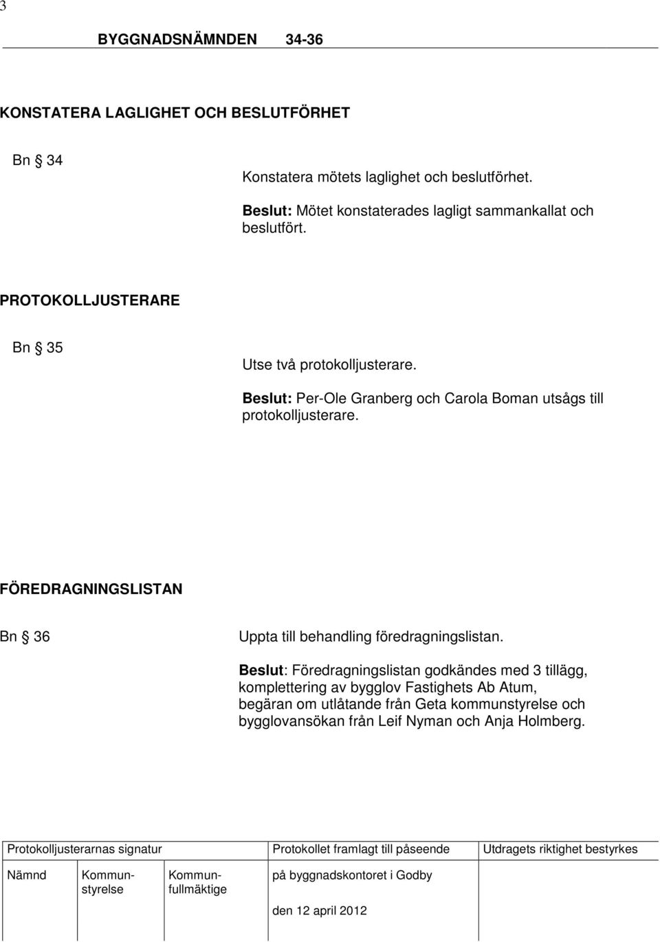 Beslut: Per-Ole Granberg och Carola Boman utsågs till protokolljusterare. FÖREDRAGNINGSLISTAN Bn 36 Uppta till behandling föredragningslistan.