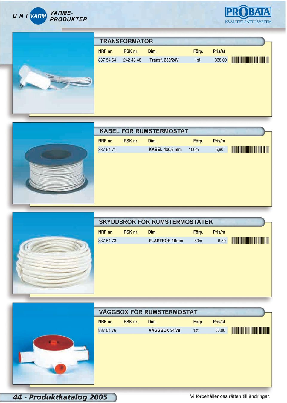 Pris/m 837 54 71 KABEL 4x0,6 mm 100m 5,60 *8375471* SKYDDSRÖR FÖR RUMSTERMOSTATER NRF nr.