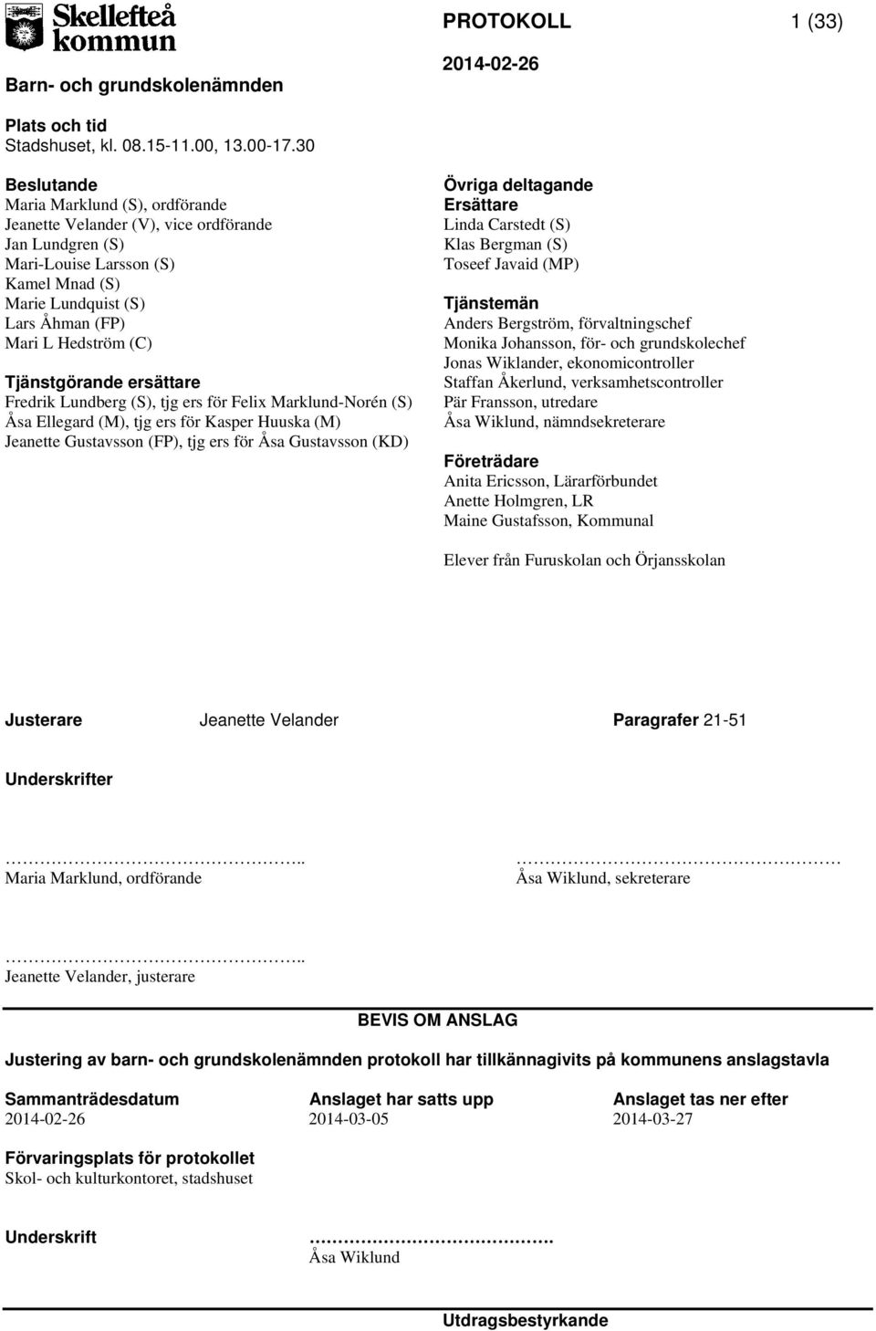 Tjänstgörande ersättare Fredrik Lundberg (S), tjg ers för Felix Marklund-Norén (S) Åsa Ellegard (M), tjg ers för Kasper Huuska (M) Jeanette Gustavsson (FP), tjg ers för Åsa Gustavsson (KD) Övriga
