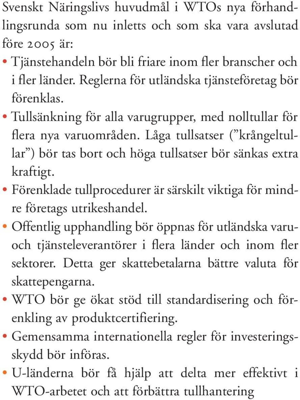 Låga tullsatser ( krångeltullar ) bör tas bort och höga tullsatser bör sänkas extra kraftigt. Förenklade tullprocedurer är särskilt viktiga för mindre företags utrikeshandel.