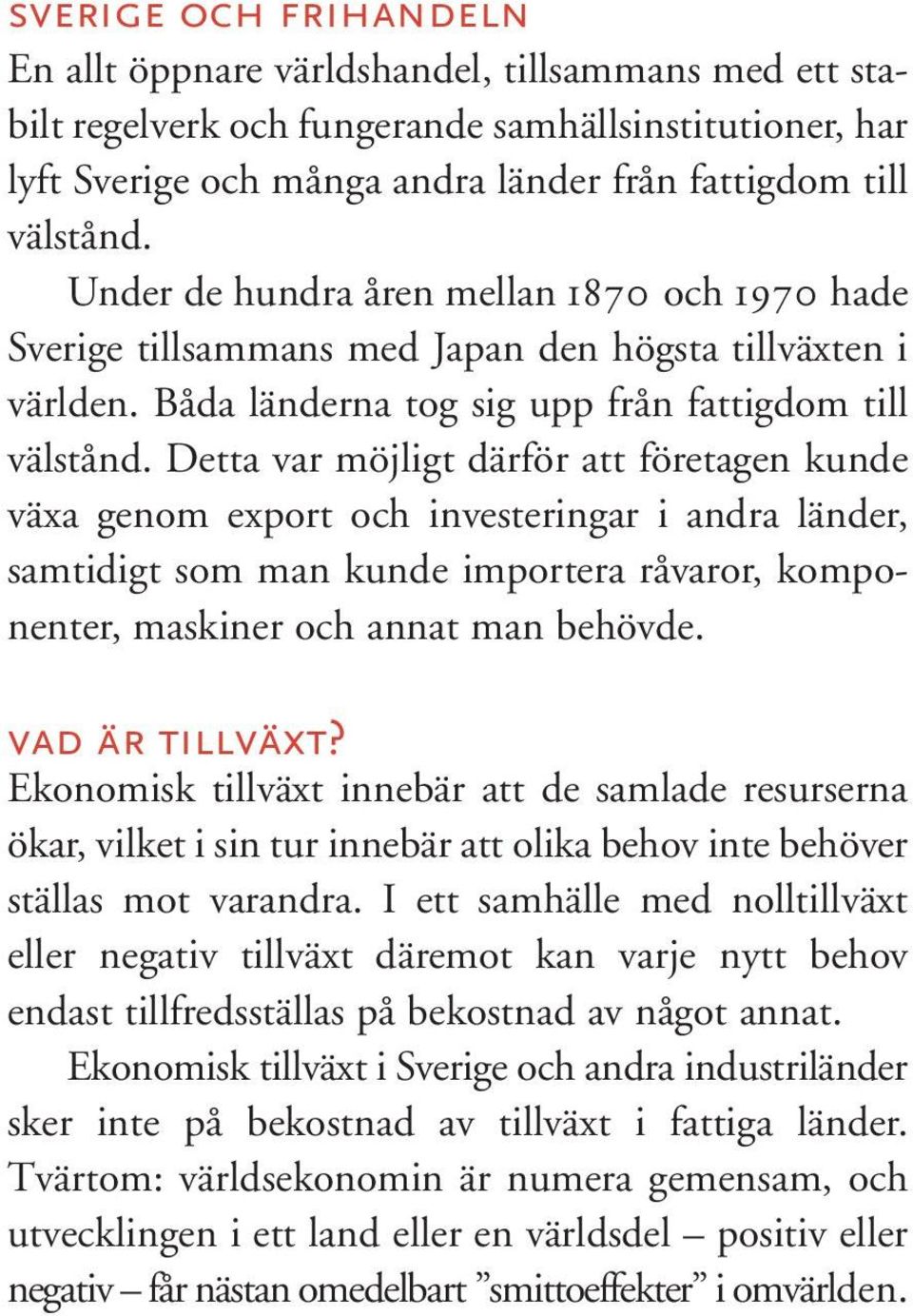 Detta var möjligt därför att företagen kunde växa genom export och investeringar i andra länder, samtidigt som man kunde importera råvaror, komponenter, maskiner och annat man behövde.