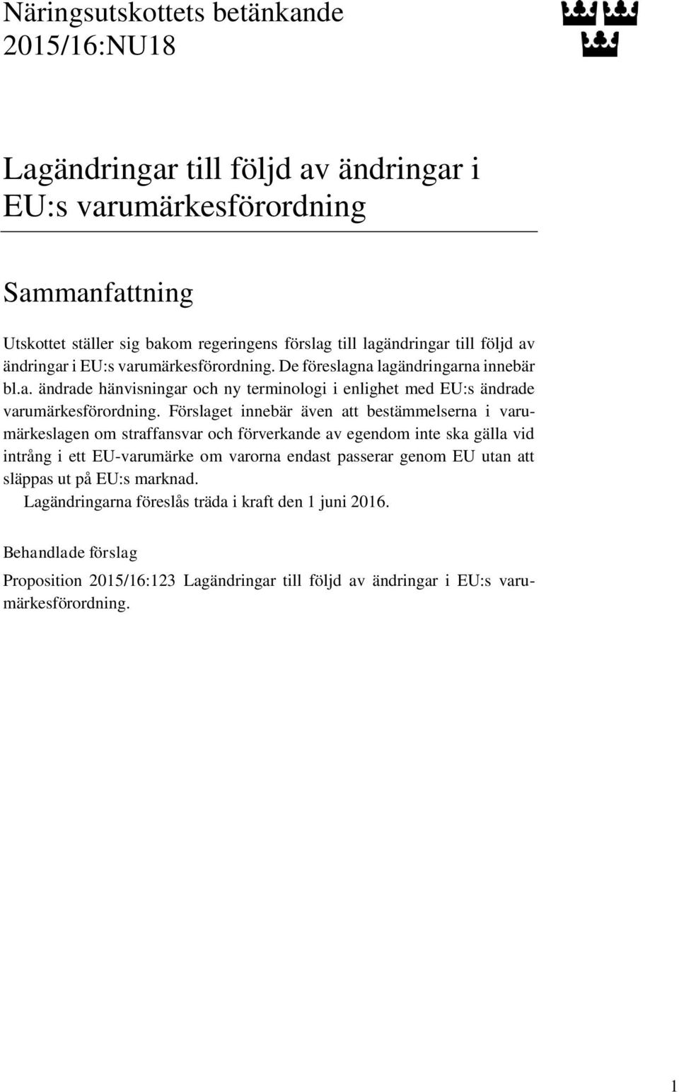 Förslaget innebär även att bestämmelserna i varumärkeslagen om straffansvar och förverkande av egendom inte ska gälla vid intrång i ett EU-varumärke om varorna endast passerar genom EU utan