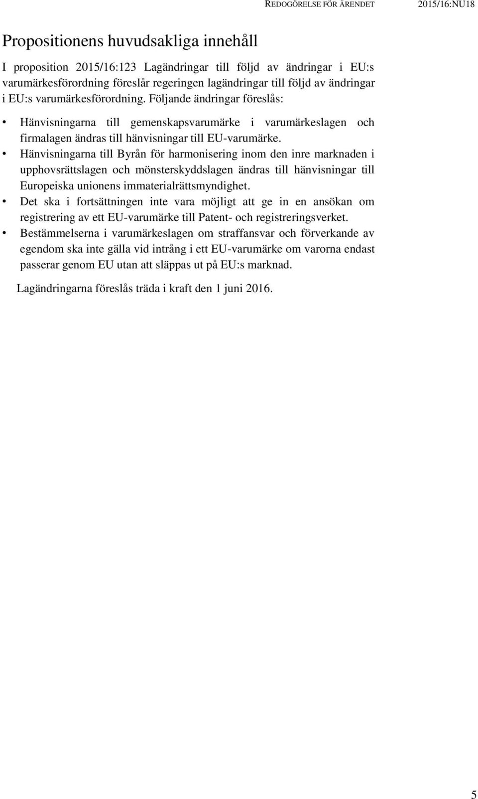 Hänvisningarna till Byrån för harmonisering inom den inre marknaden i upphovsrättslagen och mönsterskyddslagen ändras till hänvisningar till Europeiska unionens immaterialrättsmyndighet.