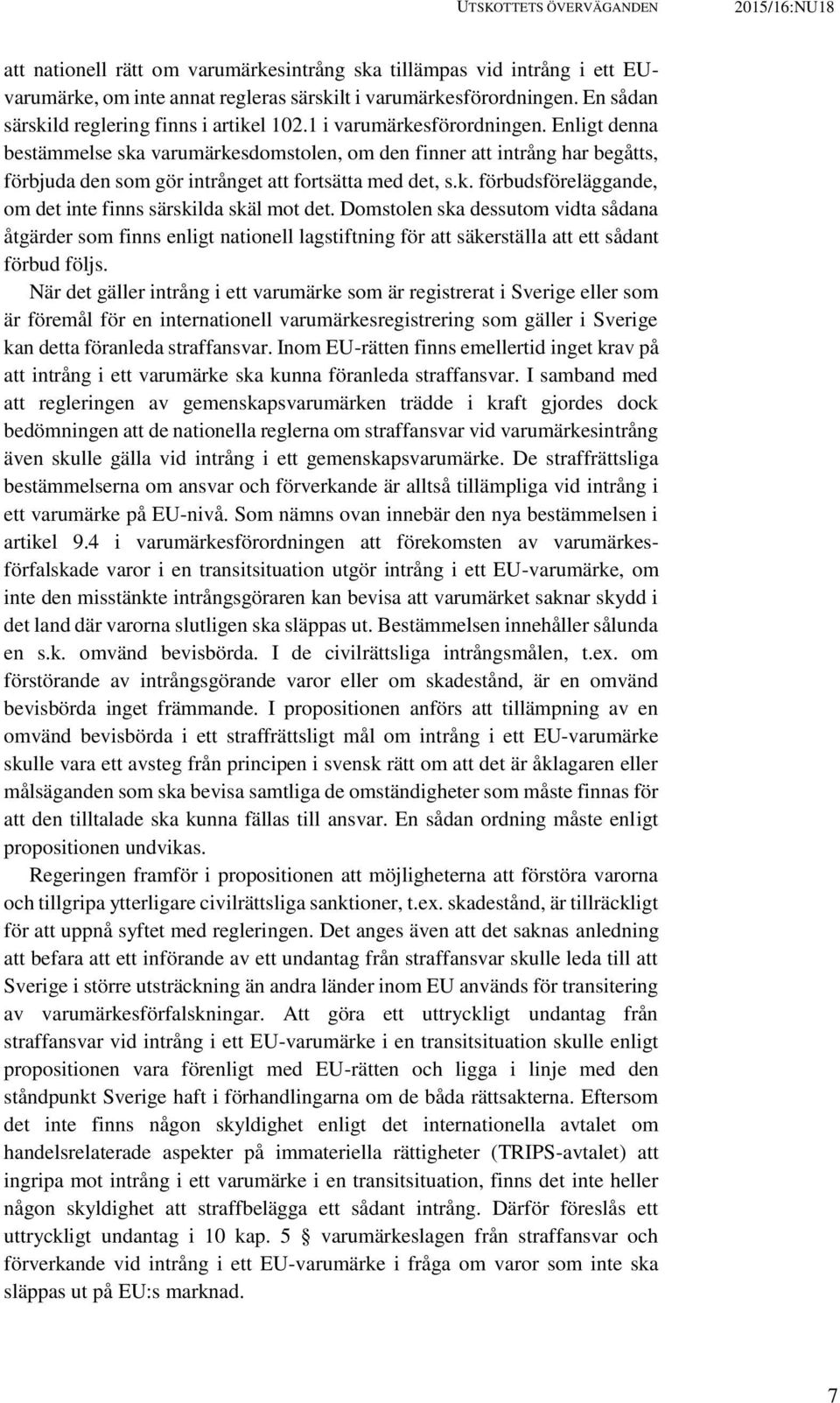 Enligt denna bestämmelse ska varumärkesdomstolen, om den finner att intrång har begåtts, förbjuda den som gör intrånget att fortsätta med det, s.k. förbudsföreläggande, om det inte finns särskilda skäl mot det.