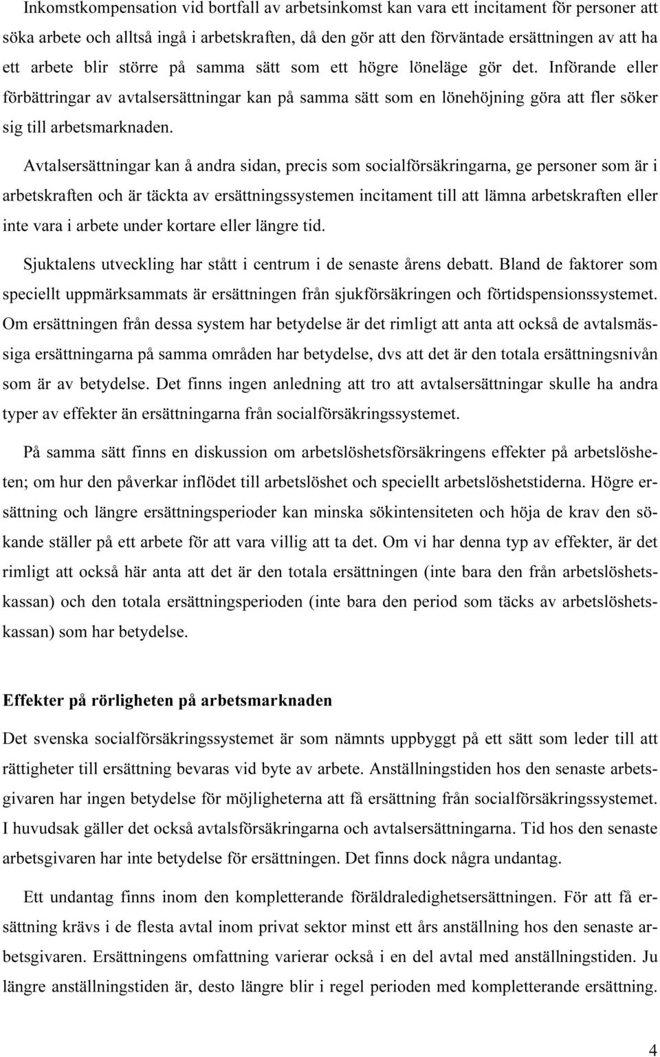 Avtalsersättningar kan å andra sidan, precis som socialförsäkringarna, ge personer som är i arbetskraften och är täckta av ersättningssystemen incitament till att lämna arbetskraften eller inte vara