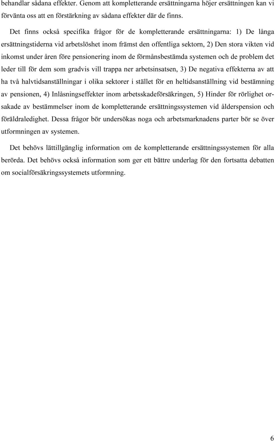 före pensionering inom de förmånsbestämda systemen och de problem det leder till för dem som gradvis vill trappa ner arbetsinsatsen, 3) De negativa effekterna av att ha två halvtidsanställningar i