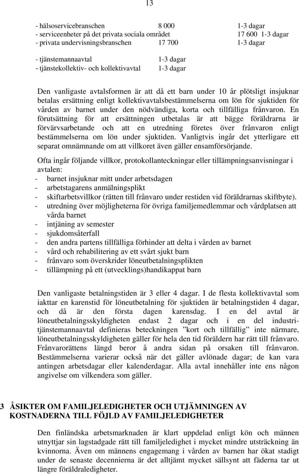 sjuktiden för vården av barnet under den nödvändiga, korta och tillfälliga frånvaron.