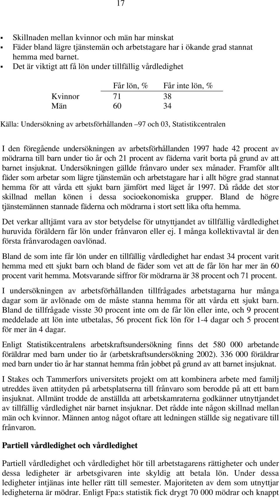 undersökningen av arbetsförhållanden 1997 hade 42 procent av mödrarna till barn under tio år och 21 procent av fäderna varit borta på grund av att barnet insjuknat.