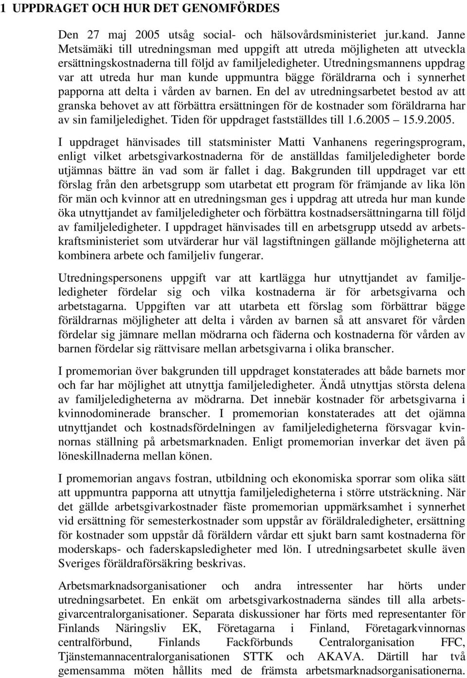 Utredningsmannens uppdrag var att utreda hur man kunde uppmuntra bägge föräldrarna och i synnerhet papporna att delta i vården av barnen.