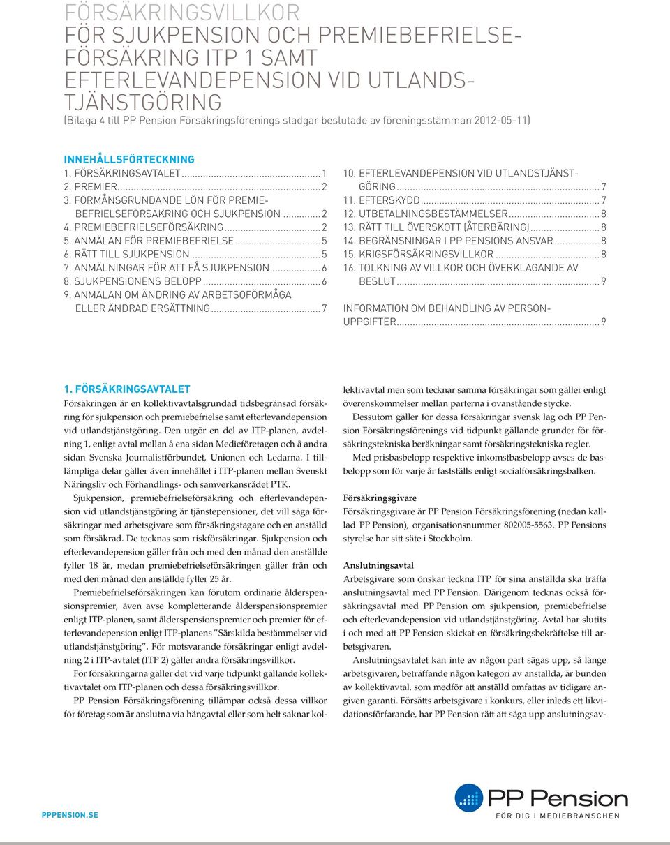 .. 2 5. ANMÄLAN FÖR PREMIEBEFRIELSE... 5 6. RÄTT TILL SJUKPENSION... 5 7. ANMÄLNINGAR FÖR ATT FÅ SJUKPENSION... 6 8. SJUKPENSIONENS BELOPP... 6 9.