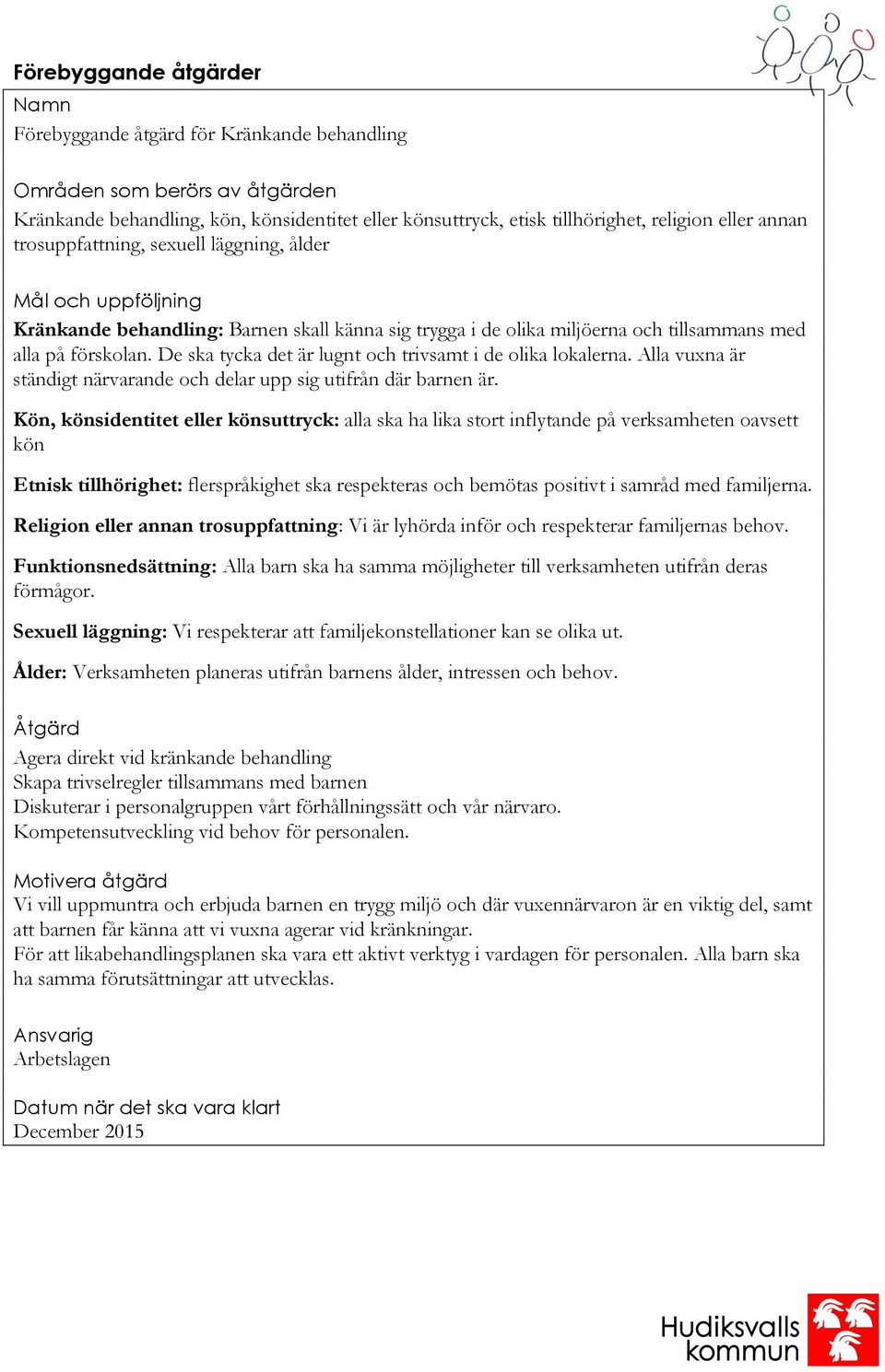 De ska tycka det är lugnt och trivsamt i de olika lokalerna. Alla vuxna är ständigt närvarande och delar upp sig utifrån där barnen är.