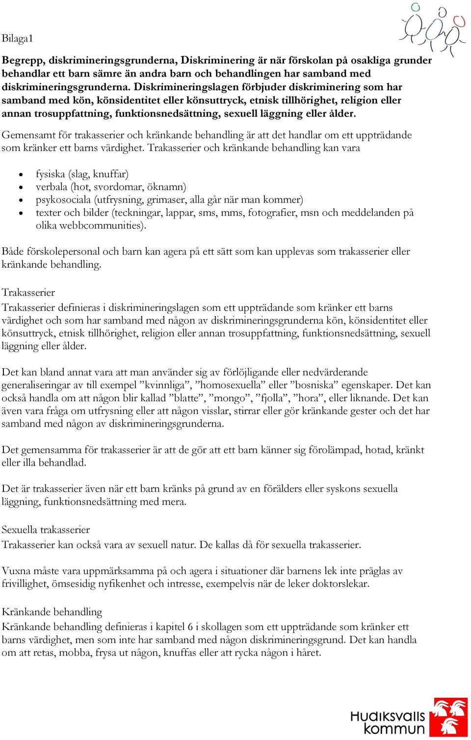 läggning eller ålder. Gemensamt för trakasserier och kränkande behandling är att det handlar om ett uppträdande som kränker ett barns värdighet.