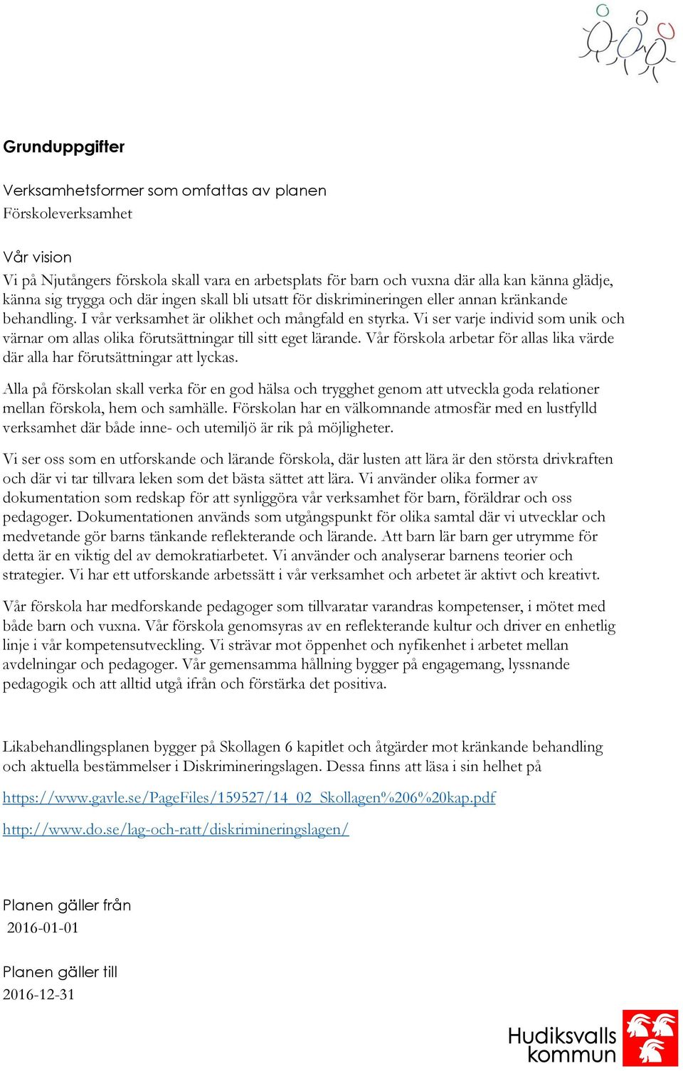 Vi ser varje individ som unik och värnar om allas olika förutsättningar till sitt eget lärande. Vår förskola arbetar för allas lika värde där alla har förutsättningar att lyckas.