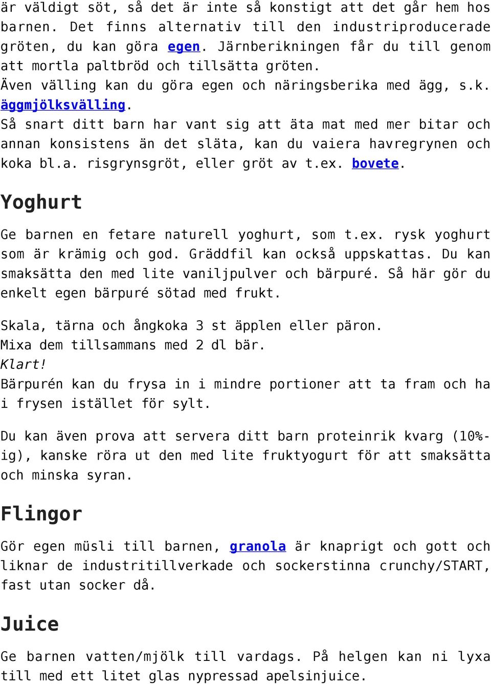 Så snart ditt barn har vant sig att äta mat med mer bitar och annan konsistens än det släta, kan du vaiera havregrynen och koka bl.a. risgrynsgröt, eller gröt av t.ex. bovete.