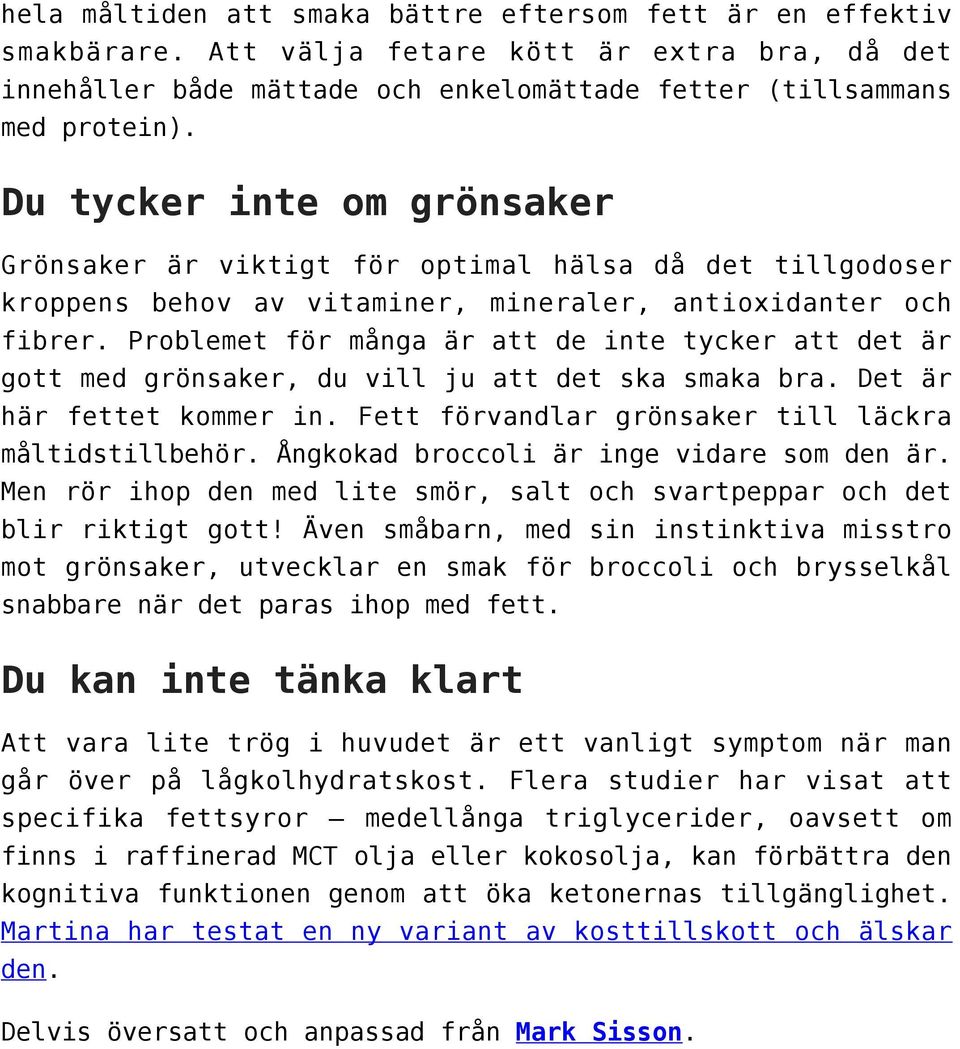 Problemet för många är att de inte tycker att det är gott med grönsaker, du vill ju att det ska smaka bra. Det är här fettet kommer in. Fett förvandlar grönsaker till läckra måltidstillbehör.