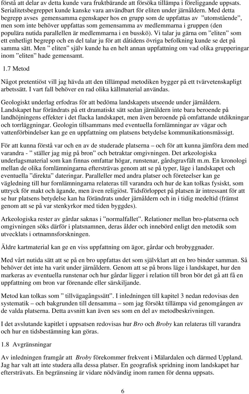 medlemmarna i en busskö). Vi talar ju gärna om eliten som ett enhetligt begrepp och en del talar ju för att dåtidens övriga befolkning kunde se det på samma sätt.